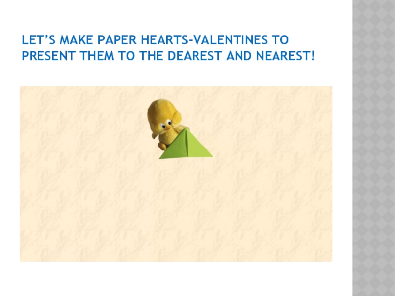 LET’S MAKE PAPER HEARTS-VALENTINES TO PRESENT THEM TO THE DEAREST AND NEAREST!
