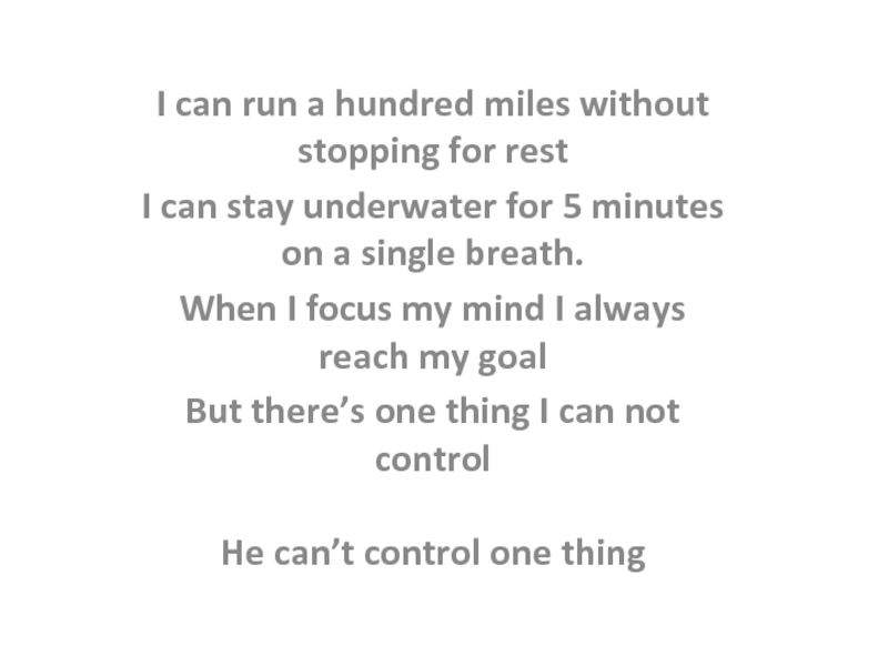 I can run a hundred miles without stopping for rest
I can stay underwater for 5