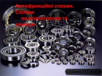 Корненко І.О. А142 /9
Антифрикційні сплави. Сплави
на основі олова та свинцю