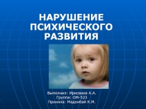 НАРУШЕНИЕ ПСИХИЧЕСКОГО РАЗВИТИЯ
Выполнил: Ирисваев А.А.
Группа: ОМ-523
Приняла: