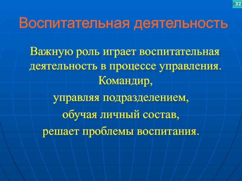 Воспитательная деятельность Важную роль играет воспитательная деятельность в процессе управления. Командир, управляя подразделением, обучая личный состав, решает