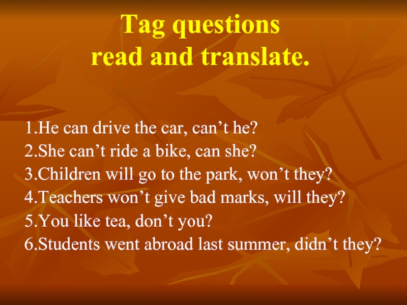 Tag questions read and translate.1.He can drive the car, can’t he?2.She can’t ride a bike, can she?3.Children