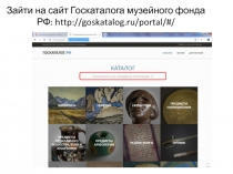 Зайти на сайт Госкаталога музейного фонда РФ: http://goskatalog.ru/portal/#/