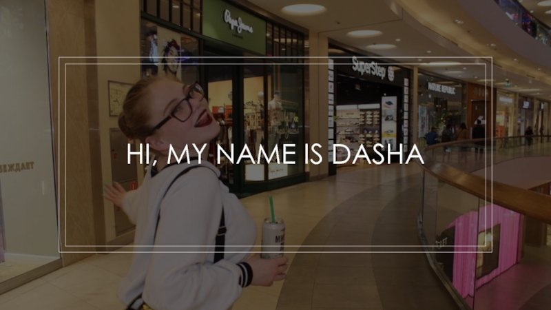 Hi, My name is dasha