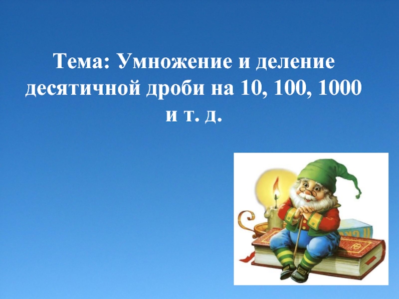 Презентация Умножение и деление десятичной дроби на 10, 100, 1000 и т.д.