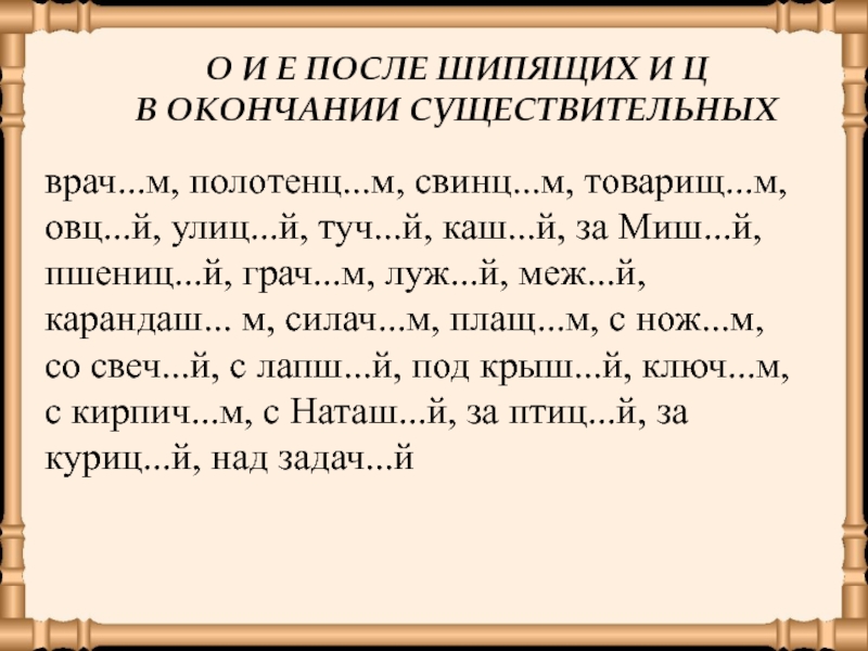 Е и в окончаниях существительных. О И Е на конце существительных после шипящих и ц. Правописание окончаний после шипящих. Правописание окончаний существительных после шипящих. О-Ё после шипящих в окончаниях существительных.