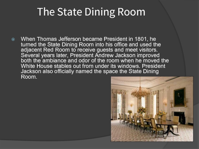 The State Dining Room 	When Thomas Jefferson became President in 1801, he turned the State Dining Room