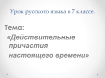 Действительные причастия настоящего времени 7 класс