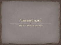 The 16th American President  Abraham Lincoln