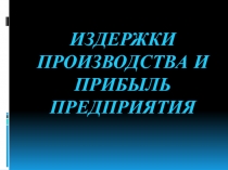 Издержки производства и прибыль предприятия