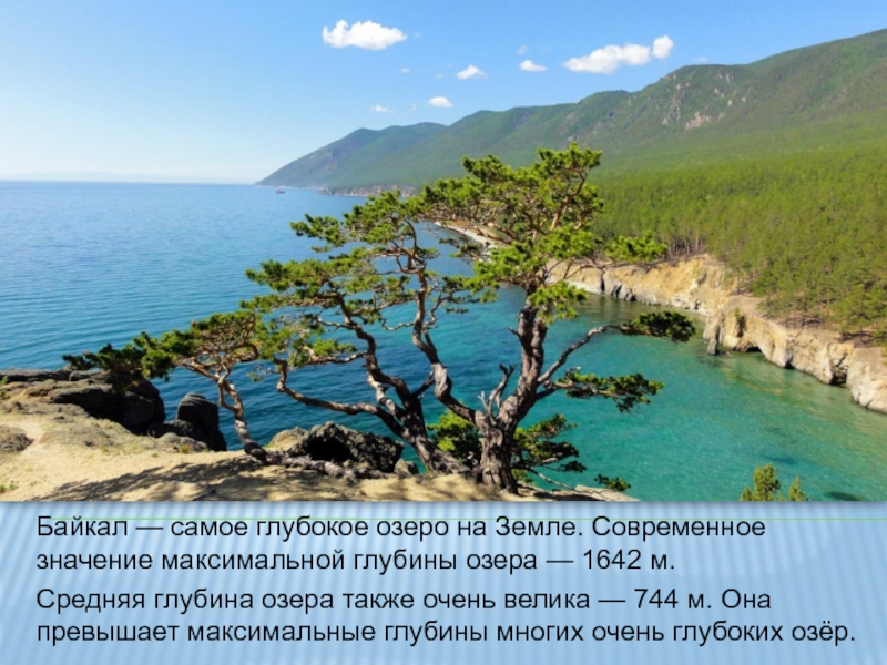 Байкал — самое глубокое озеро на Земле. Современное значение максимальной глубины озера — 1642 м.Средняя глубина озера