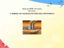 Урок по ОБЖ в 8 классе
По теме:
 Аварии на химически-опасных объектах 
1