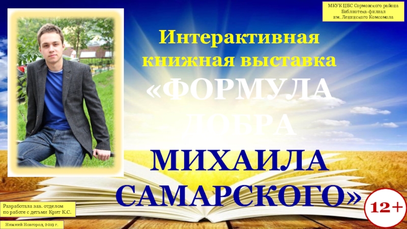 Интерактивная книжная выставка
ФОРМУЛА ДОБРА
МИХАИЛА САМАРСКО ГО
12+
МКУК ЦБС