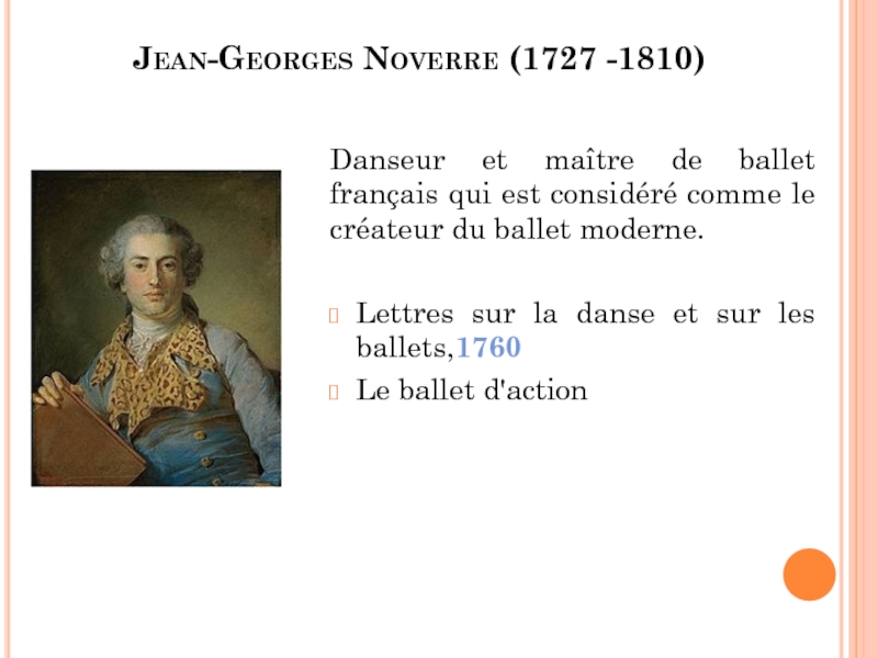 Jean-Georges Noverre (1727 -1810)Danseur et maître de ballet français qui est considéré comme le créateur du ballet