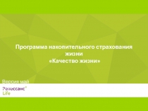 Программа накопительного страхования жизни
Качество жизни
Версия май 2018