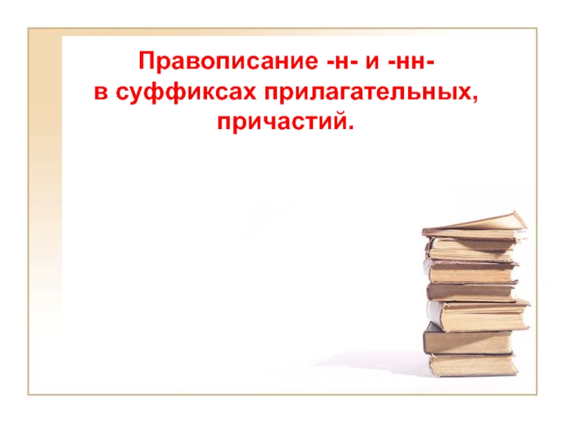 Презентация Правописание - н - и - нн -
в суффиксах прилагательных, причастий