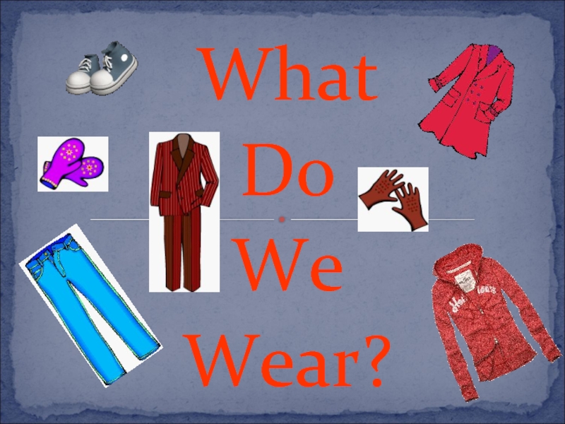 Презентация What Do We Wear?