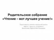 Презентация для родительское собрания. Тема родительского собрания: Чтение – вот лучшее учение!