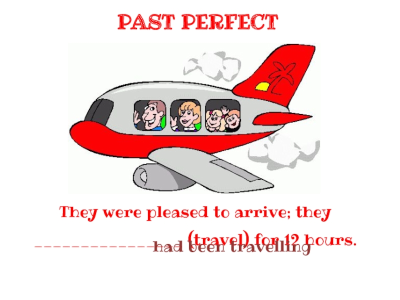 PAST PERFECT
They were pleased to arrive; they ________________ ( travel ) for