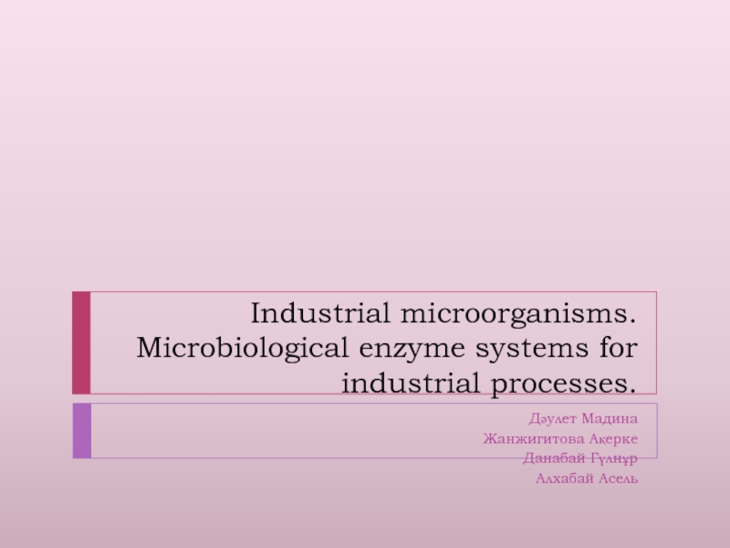 Презентация Industrial microorganisms. Microbiological enzyme systems for industrial
