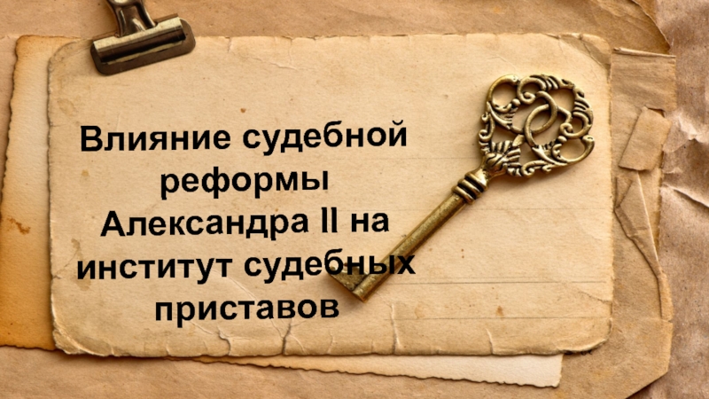 Презентация Влияние судебной реформы Александра II на институт судебных приставов