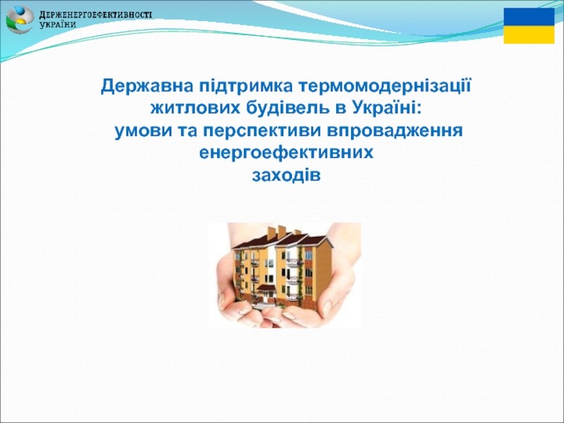 Презентация Державна підтримка термомодернізації
житлових будівель в Україні :
умови та