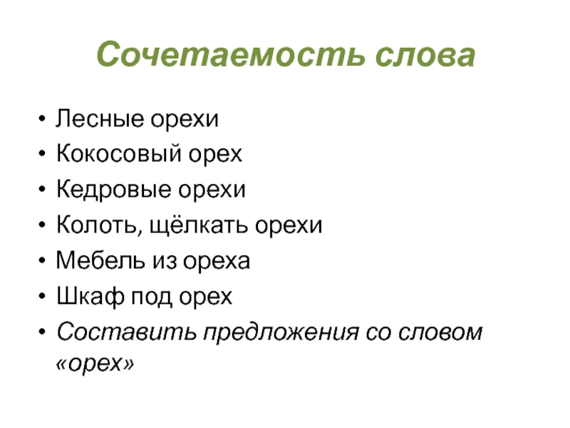 Сочетаемость словаЛесные орехиКокосовый орехКедровые орехиКолоть, щёлкать орехиМебель из орехаШкаф под орехСоставить предложения со словом «орех»