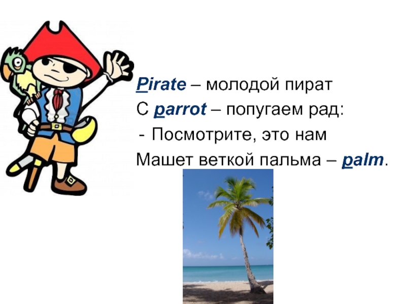 Pirate – молодой пиратС parrot – попугаем рад:Посмотрите, это намМашет веткой пальма – palm.