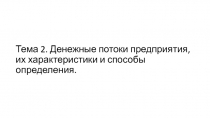 Тема 2. Денежные потоки предприятия, их характеристики и способы определения