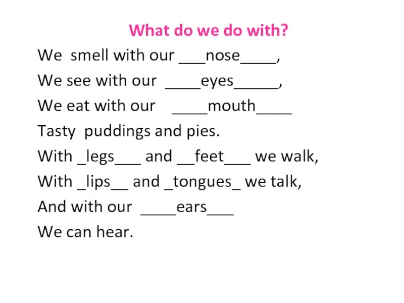 Презентация What do we do with?
We smell with our ___nose____,
We see with our