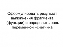 Сформулировать результат выполнения фрагмента (функции) и определить роль