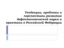 Тенденции, проблемы и перспективы развития дефектологической науки и практики в