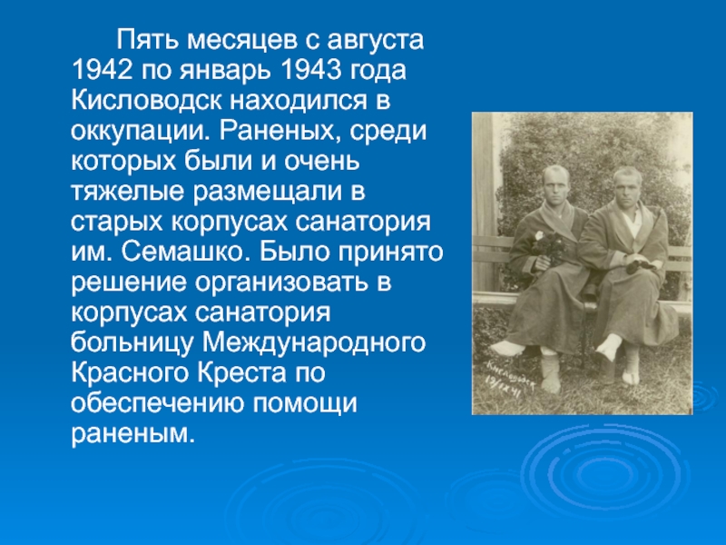 Пять месяцев с августа 1942 по январь 1943 года Кисловодск находился в оккупации. Раненых, среди которых были