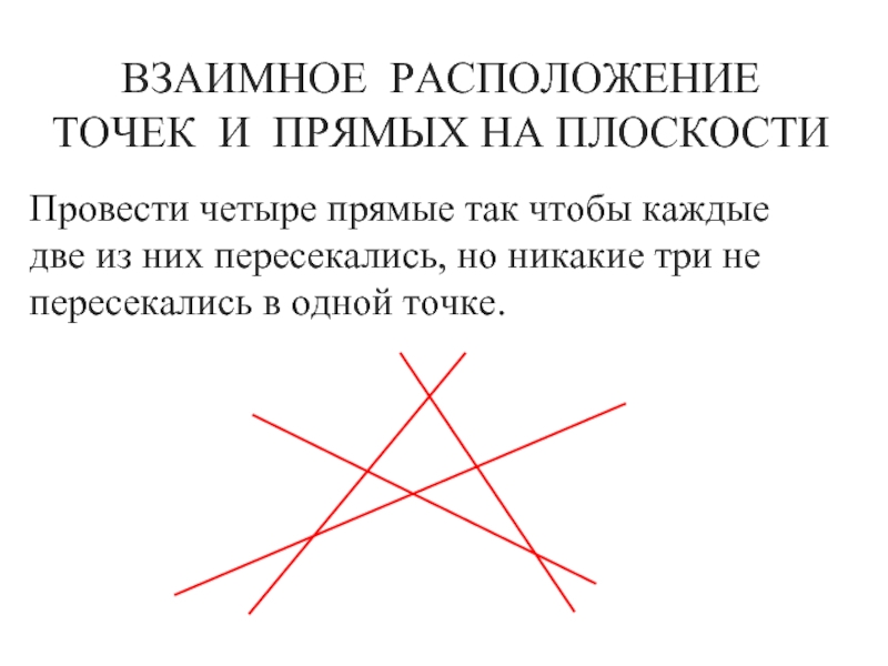 Провели 4 прямые. Проведите три прямых так чтобы каждые две из них пересекались. Проведите 3 прямые так чтобы каждые 2 из них пересекались. Проведите 4 прямые так чтобы каждые две из них пересекались. Каждые две из них пересекались.