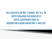 ВЗАИМОДЕЙСТВИЕ ВУЗА И ПРОМПРЕДПРИЯТИЯ в инноватике