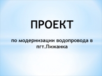 ПРОЕКТ по модернизации водопровода в пгт.Пижанка