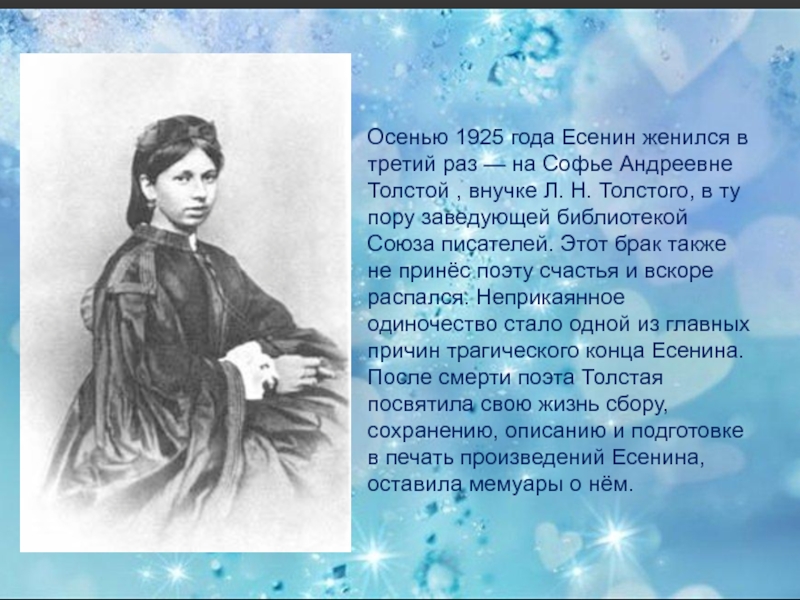 Сочинение осенью 1925 года. Осенью 1925 года поэт женится на внучке л. Толстого – Софье Андреевне.. Внучке л.н. Толстого–Софье Андреевне. Есенин женится на внучке л. Толстого – Софье Андреевне. Стихи посвященные Софье толстой Есениным.