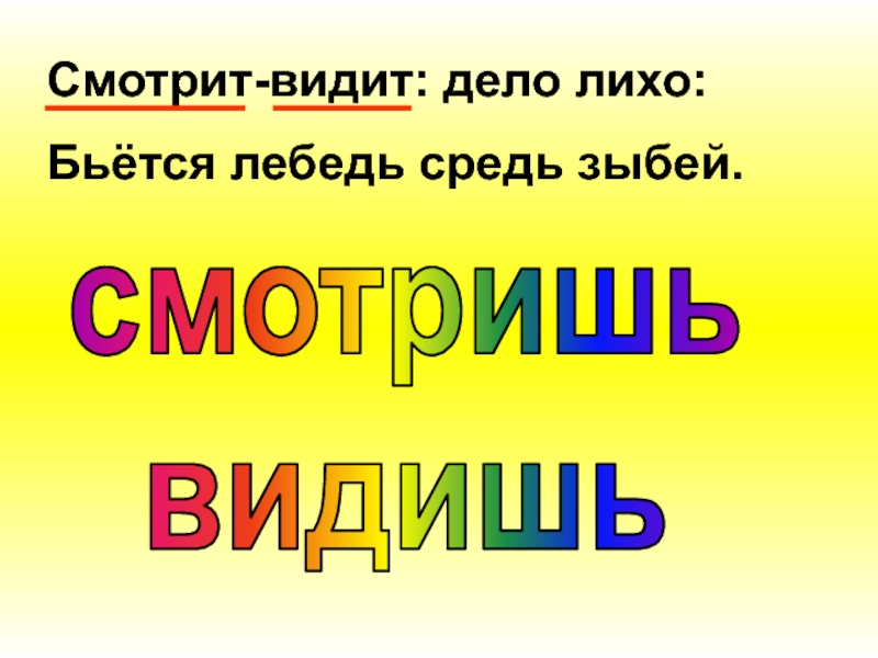 Глаголы исключения презентация. Смотрит видит дело лихо бьется лебедь средь зыбей. Средь зыбей части речи. Бьётся лебедь средь зыбей синонимичный предлог. Предложения смотрю и вижу