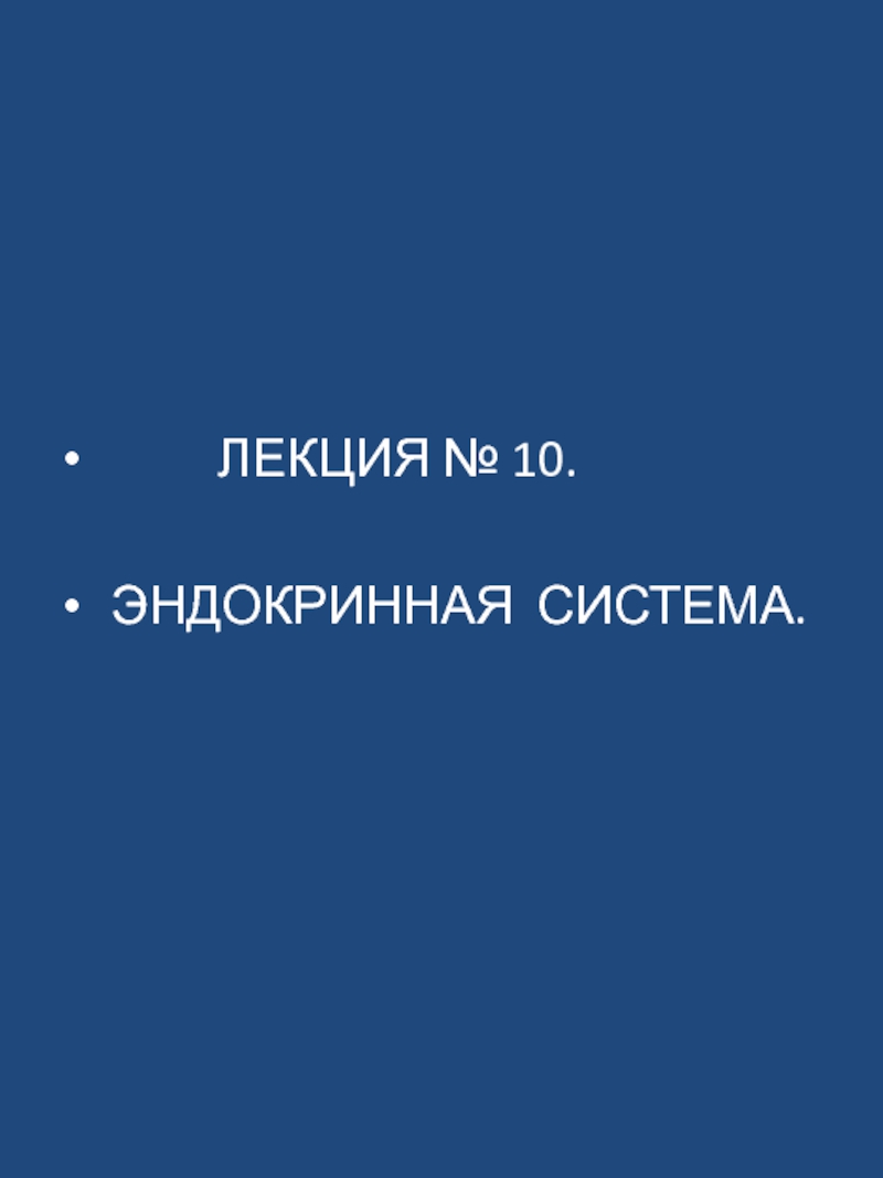 ЛЕКЦИЯ № 10.
ЭНДОКРИННАЯ СИСТЕМА