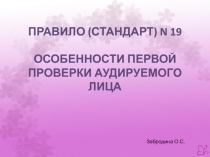 ПРАВИЛО (СТАНДАРТ) N 19   ОСОБЕННОСТИ ПЕРВОЙ ПРОВЕРКИ АУДИРУЕМОГО ЛИЦА