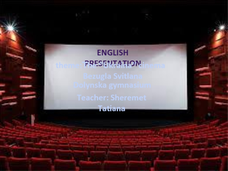 Презентация English presentation
theme: Т he ‘’ Ukraina ’’ cinema
Bezugla Svitlana
Dolynska