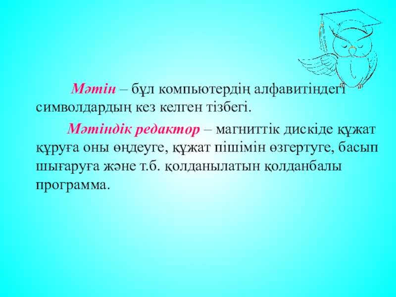 Мәтін – бұл компьютердің алфавитіндегі символдардың кез келген тізбегі.		 Мәтіндік редактор – магниттік дискіде құжат құруға