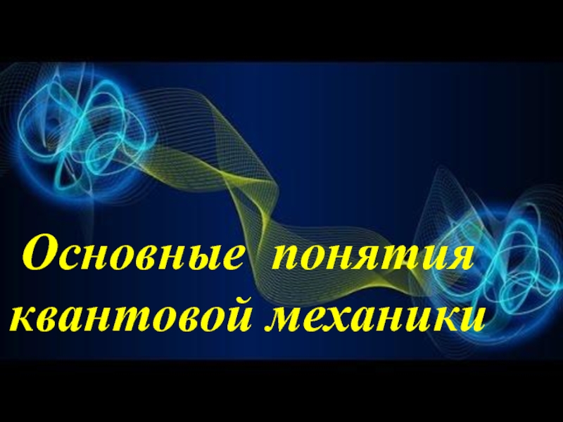 Презентация Основные понятия квантовой механики