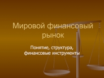 Мировой финансовый рынок Понятие, структура, финансовые инструменты
