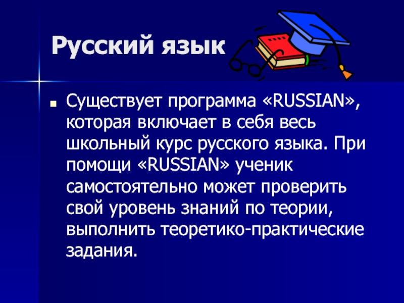 Русский язык Существует программа «RUSSIAN», которая включает в себя весь школьный курс русского языка. При помощи «RUSSIAN»