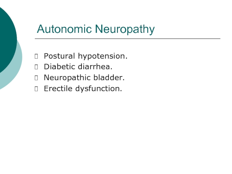 Autonomic NeuropathyPostural hypotension.Diabetic diarrhea.Neuropathic bladder.Erectile dysfunction.