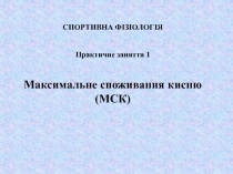 СПОРТИВНА ФІЗІОЛОГІЯ
Практичне заняття 1
Максимальне споживання кисню (МСК)