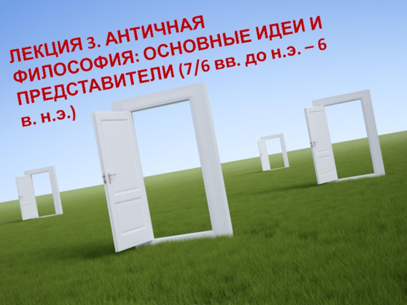 ЛЕКЦИЯ 3. АНТИЧНАЯ ФИЛОСОФИЯ: ОСНОВНЫЕ ИДЕИ И ПРЕДСТАВИТЕЛИ (7/6 вв. до н.э. –