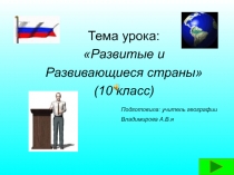 Тема урока:
Развитые и
Развивающиеся страны
(10 класс)
Подготовила: учитель