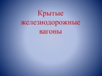 Крытые железнодорожные вагоны